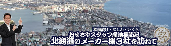 おせちやスタッフ産地探訪記・北海道のメーカー様3社を訪ねて